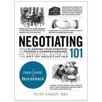 Negotiating 101: From Planning Your Strategy To Finding A Common Ground, An Essential Guide To The Art Of Negotiating