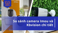 Nên lắp camera Kbvision hay Imou tốt hơn? So sánh chi tiết