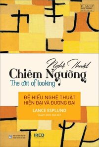 NGHỆ THUẬT CHIÊM NGƯỠNG The art of looking - Lance Esplund - Quách Đình Đạt dịch - bìa mềm