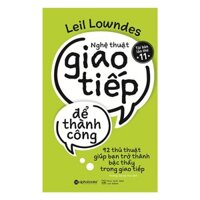 Nghệ Thuật Giao Tiếp Để Thành Công - 92 Thủ Thuật Giúp Bạn Trở Thành Bậc Thầy Trong Giao Tiếp Tặng kèm Tickbook