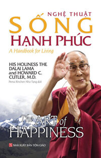 Nghệ Thuật Sống Hạnh Phúc Đức Đạt Lai Lạt Ma - Bìa cứng