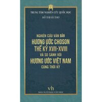 Nghiên Cứu Văn Bản Hương Ước Choson Thế Kỷ XVII - XVIII Và So Sánh Với Hương Ước Việt Nam Cùng Thời Kỳ