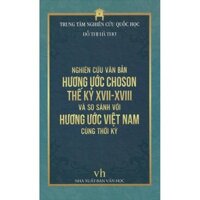 Nghiên Cứu Văn Bản Hương Ước Choson Thế Kỷ XVII - XVIII Và So Sánh Với Hương Ước Việt Nam Cùng Thời Kỳ