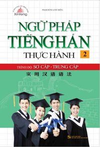 Ngữ Pháp Tiếng Hán Thực Hành Tập 2 Trình Độ Sơ Cấp - Trung Cấp