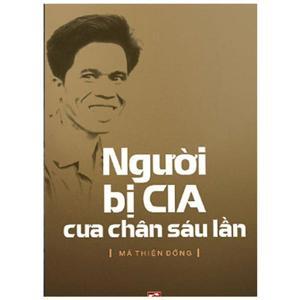 Người bị CIA cưa chân sáu lần - Mã Thiện Đồng