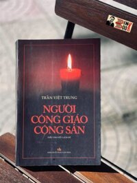 NGƯỜI CÔNG GIÁO CỘNG SẢN tiểu thuyết lịch sử  Giải thưởng Sách Quốc Gia 2021  Trần Việt Trung  NXB Văn Học