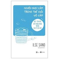 Người Nhạy Cảm Trong Thế Giới Vô Cảm - Một Tâm Hồn Mong Manh Nhưng Cực Kỳ Sâu Sắc