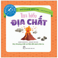 Nhà Khoa Học Nhí - Tìm Hiểu Địa Chất - Đá, Khoáng Chất Và Mặt Đất Dưới Chân Ta - Meghan Vestal