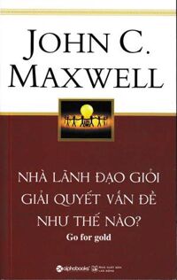 Nhà Lãnh Đạo Giỏi Giải Quyết Vấn Đề Như Thế Nào