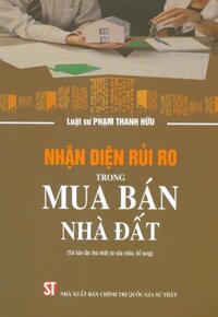 Nhận Diện Rủi Ro Trong Mua Bán Nhà Đất Tái bản lần thứ nhất có sửa chữa, bổ sung