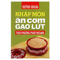 Nhập Môn Ăn Cơm Gạo Lứt Theo Phương Pháp Ohsawa Tái Bản 2016