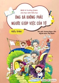 Nhật Kí Trưởng Thành Cho Học Sinh Tiểu Học - Ông Bà Không Phải Người Giúp Việc Của Tớ - Hiếu Thảo