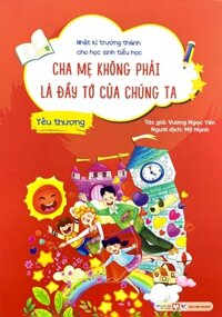 Nhật Kí Trưởng Thành Cho Học Sinh Tiểu Học - Cha Mẹ Không Phải Là Đầy Tớ Của Chúng Ta - Yêu Thương