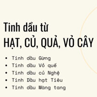 [Nhóm Tinh dầu củ, quả] Tinh Dầu Gừng, Tinh dầu Vỏ Quế, Tinh dầu Tiêu, Tinh dầu màng tang, Tinh dầu củ nghệ