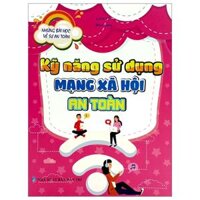 Những Bài Học Về Sự An Toàn- Kỹ Năng Sử Dụng Mạng Xã Hội An Toàn