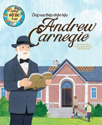 Những Bộ Óc Vĩ Đại - Ông Vua Thép Nhân Hậu Andrew Carnegie