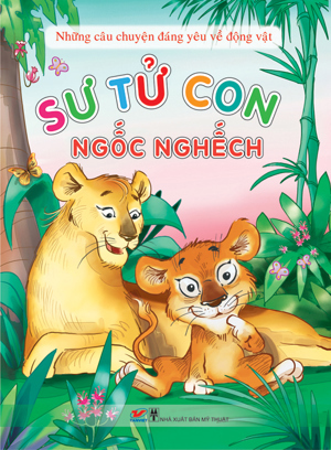 Những câu chuyện đáng yêu về động vật - Sư tử con ngốc nghếch - Nhiều tác giả