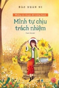 Những câu chuyện để trưởng thành - Mình tự chịu trách nhiệm