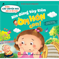 Những Câu Chuyện Nhỏ Giúp Bé Lớn Khôn - Xin Đừng Tùy Tiện Ôm Hôn Con! (Dành Cho Trẻ Từ 3-6 Tuổi)