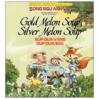 Những Câu Chuyện Thú Vị Giáo Dục Trẻ - Súp Dưa Vàng Súp Dưa Bạc (Song Ngữ Anh - Việt)