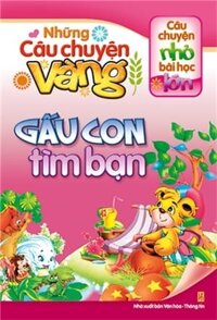 Những Câu Chuyện Vàng - Gấu Con Tìm Bạn