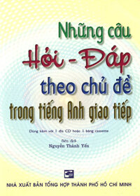 Những Câu Hỏi - Đáp Theo Chủ Đề Trong Tiếng Anh Giao Tiếp Kèm 1 CD