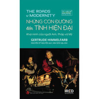 Những Con Đường Đến Tính Hiện Đại - Khai Minh Của Người Anh, Pháp và Mỹ The Roads To Modernity - Gertrude Himmelfarb - IRED Books
