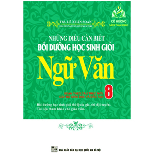 Những Điều Cần Biết - Bồi Dưỡng Học Sinh Giỏi Ngữ Văn Lớp 8 - Tác giả: Lê Xuân Soan