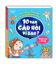 Những Điều Trẻ Em Thích Khám Phá Nhất - 10 Vạn Câu Hỏi Vì Sao ? - Thiên Văn Và Địa Lý