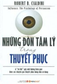 NHỮNG ĐÒN TÂM LÝ TRONG THUYẾT PHỤC (Influence: The Psychology of Persuasion) - 6 "vũ khí" gây ảnh hưởng hiệu quả được các chuyên gia thuyết phục hàng đầu sử dụng