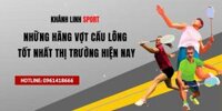 Những Hãng Vợt Cầu Lông Tốt Nhất Thị Trường Hiện Nay