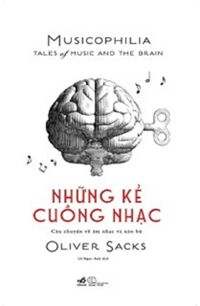 NHỮNG KẺ CUỒNG NHẠC MUSICOPHILIA  TALES OF MUSIC AND THE BRAIN