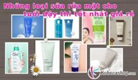 Những loại sữa rửa mặt cho tuổi dậy thì tốt nhất giá rẻ