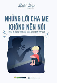 Những Lời Cha Mẹ Không Nên Nói - Đừng Để Nóng Giận Điều Khiển Cách Bạn Dạy Con