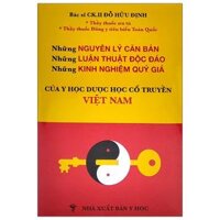 Những Nguyên Lý Căn Bản - Những Luận Thuật Độc Đáo - Những Kinh Nghiệm Quý Giá Của Y Học Dược Học Cổ Truyền Việt Nam