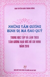 Những tấm gương bình dị mà cao quý trong học tập và làm theo tấm gương đạo đức Hồ Chí Minh năm 2016 xuất bản 2017