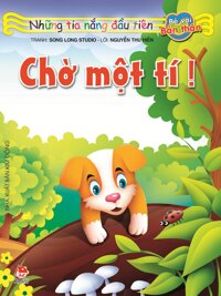 Những Tia Nắng Đầu Tiên: Chờ Một Tí! (Tái Bản 2019)
