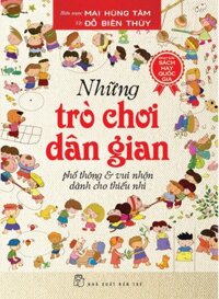 Những trò chơi dân gian phổ thông & vui nhộn dành cho thiếu nhi - Mai Hùng Tâm, Đỗ Biên Thùy 2018 New 100% HCM.PO