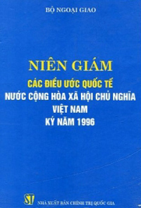Niên Giám Các Điều Ước Quốc Tế Nước Cộng Hòa Xã Hội Chủ Nghĩa Việt Nam Ký Năm 1996