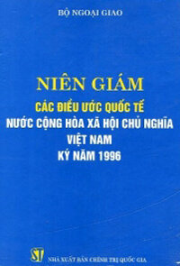 NIÊN GIÁM CÁC ĐIỀU ƯỚC QUỐC TẾ NƯỚC CỘNG HÒA XÃ HỘI CHỦ NGHĨA VIỆT NAM KÝ NĂM 1996