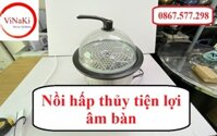 Nồi hấp thủy tiện lợi âm bàn dễ dàng bố trí trong không gian bếp
