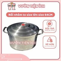 Nồi nhôm to size lớn size 64 dung tích 80 lít phù hợp làm nồi nấu đám tiệc, nồi nấu bánh tét - Vườn Tiện Ích