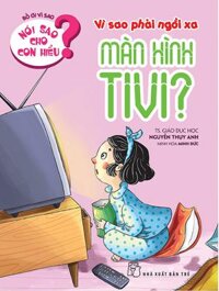 Nói Sao Cho Con Hiểu: Vì Sao Phải Ngồi Xa Màn Hình TiVi?