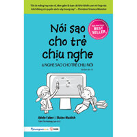 Nói Sao Cho Trẻ Chịu Nghe &amp; Nghe Sao Cho Trẻ Chịu Nói Tái Bản 2020