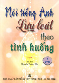 Nói Tiếng Anh Lưu Loát Theo Tình Huống Tập 6 - Kèm 2 VCD