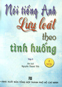 Nói Tiếng Anh Lưu Loát Theo Tình Huống Tập 3 - Kèm 2 VCD