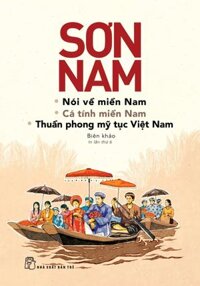 Nói Về Miền Nam - Cá Tính Miền Nam - Thuần Phong Mỹ Tục Việt Nam (Tái Bản 2018)