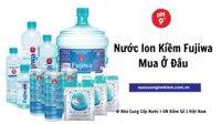 Nước ion kiềm Fujiwa mua ở đâu? Tìm địa chỉ và mua ngay