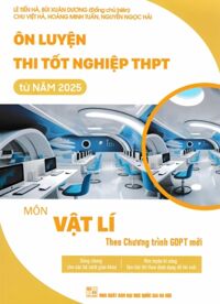Ôn Luyện Thi Tốt Nghiệp THPT Từ Năm 2025 Môn Vật Lí (Theo Chương Trình GDPT Mới)