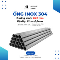 Ống Inox Tròn 304 phi 76.2 mm, độ dày 1.2 mm/1.5mm, chiều dài 1m/1m2/1m5